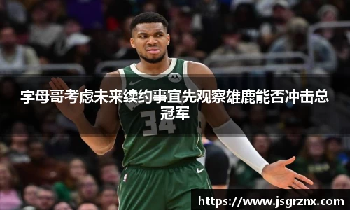 字母哥考虑未来续约事宜先观察雄鹿能否冲击总冠军